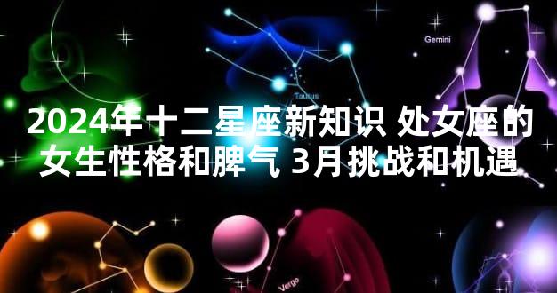 2024年十二星座新知识 处女座的女生性格和脾气 3月挑战和机遇